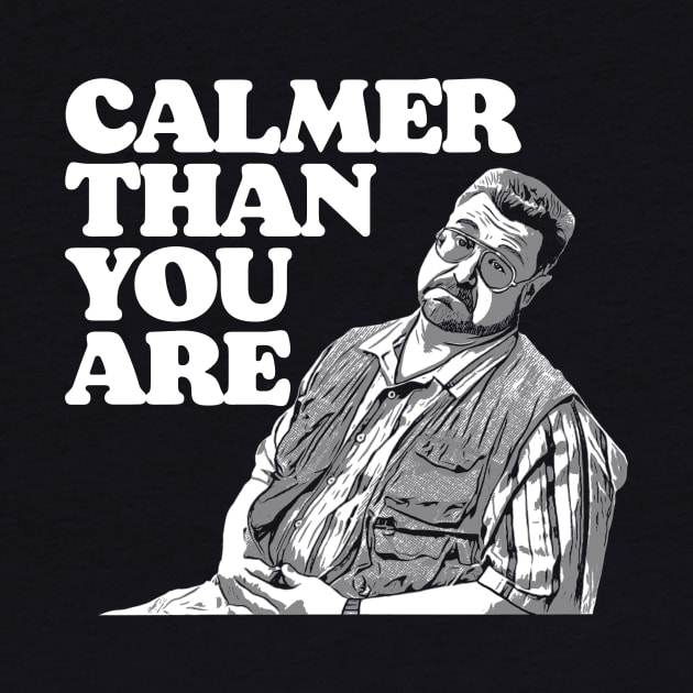 Calmer Than You Are Funny Walter Sobchak Big Lebowski by GIANTSTEPDESIGN